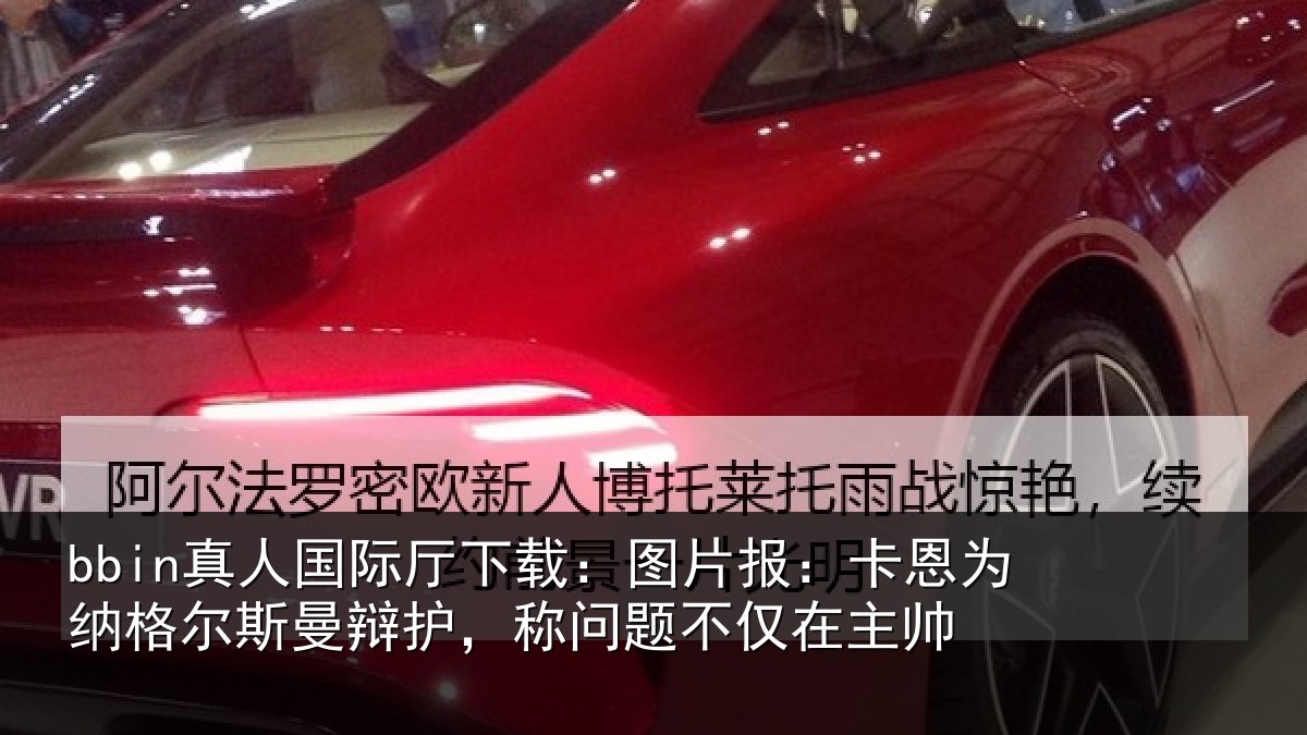 bbin真人国际厅下载：图片报：卡恩为纳格尔斯曼辩护，称问题不仅在主帅